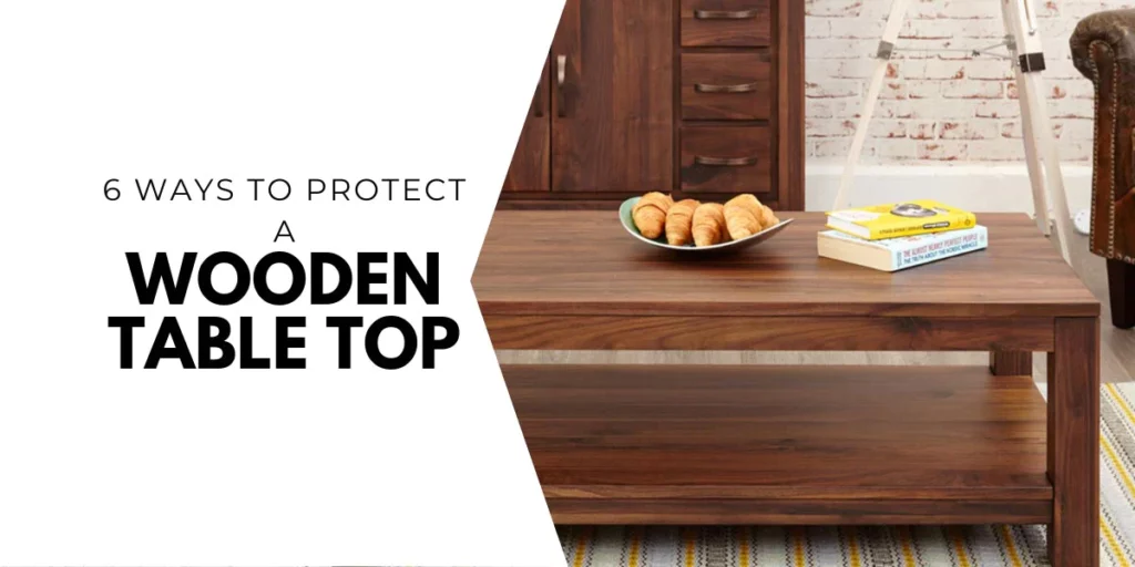 6 Ways to Protect a Wooden Table Top