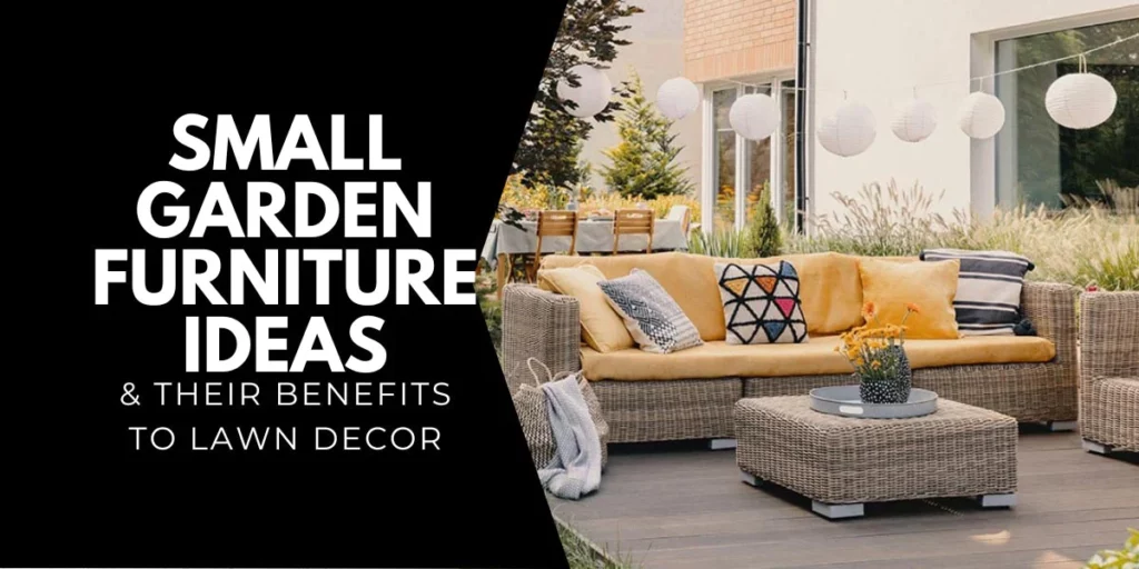Small Garden Furniture Ideas & Their Benefits to Lawn Decor