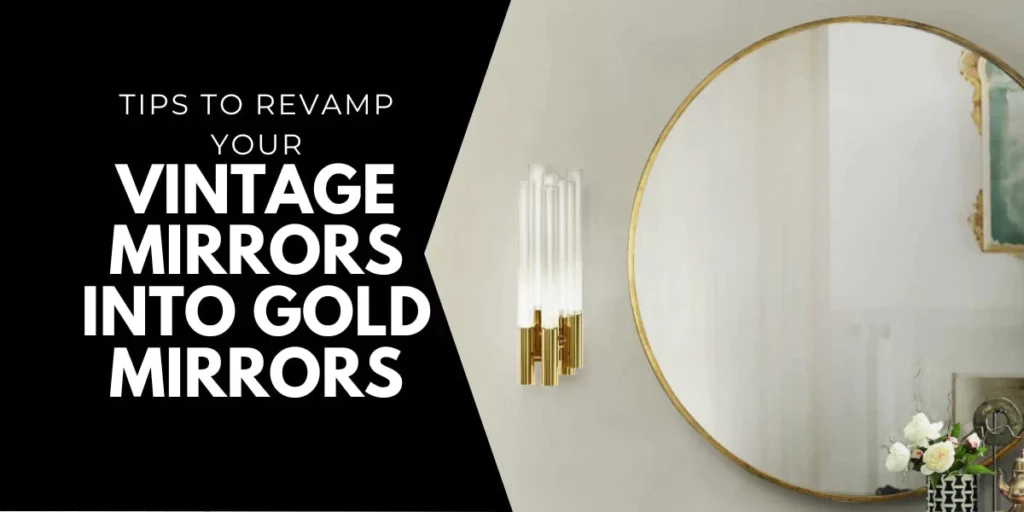 Tips to Revamp Your Vintage Mirrors Into Modern Gold Mirrors