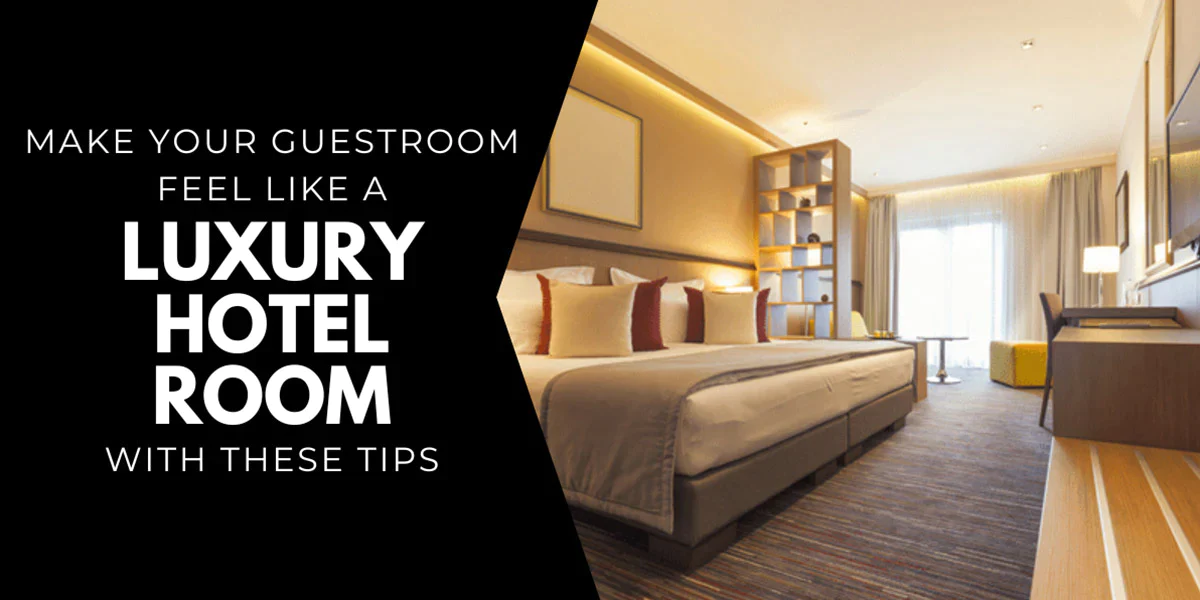 Ways To Make Your Guest Room Feel Like A Luxury Hotel Room Featured Image