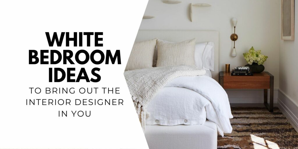 White Bedroom Ideas To Bring Out The Interior Designer In You